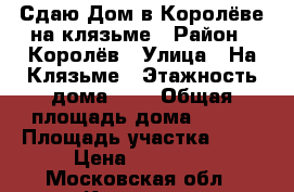 Сдаю Дом в Королёве на клязьме › Район ­ Королёв › Улица ­ На Клязьме › Этажность дома ­ 2 › Общая площадь дома ­ 400 › Площадь участка ­ 10 › Цена ­ 65 000 - Московская обл., Королев г. Недвижимость » Дома, коттеджи, дачи аренда   